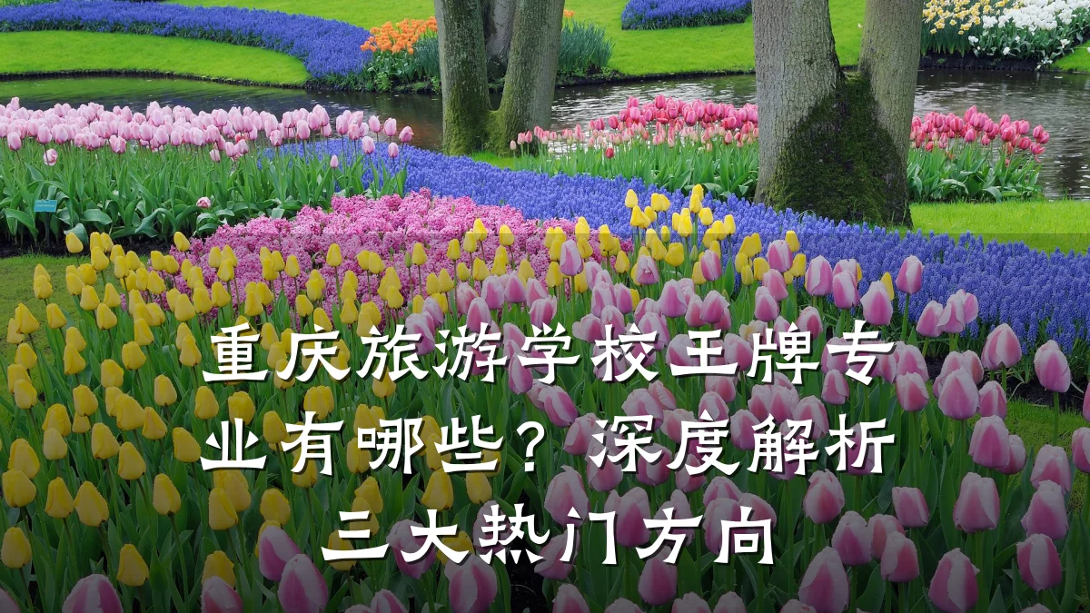 重庆旅游学校王牌专业有哪些?深度解析三大热门方向