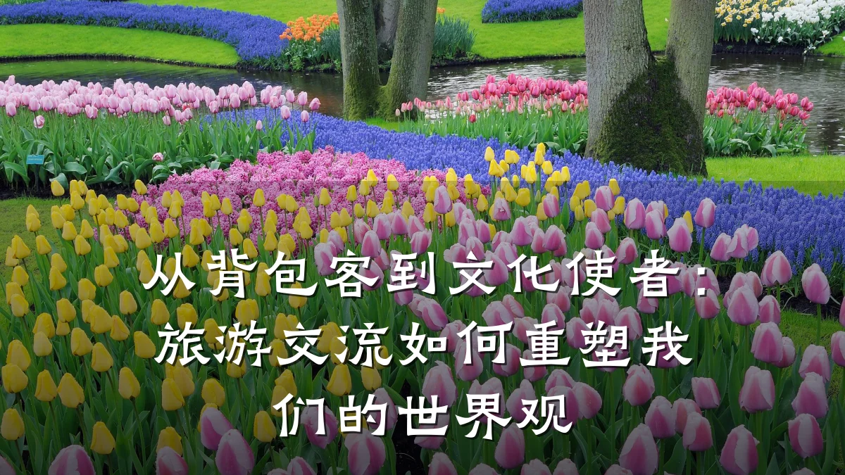 从背包客到文化使者:旅游交流如何重塑我们的世界观