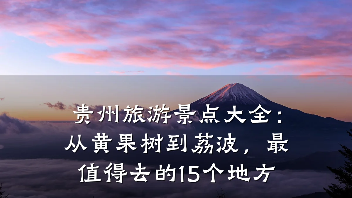 贵州旅游景点大全:从黄果树到荔波,最值得去的15个地方