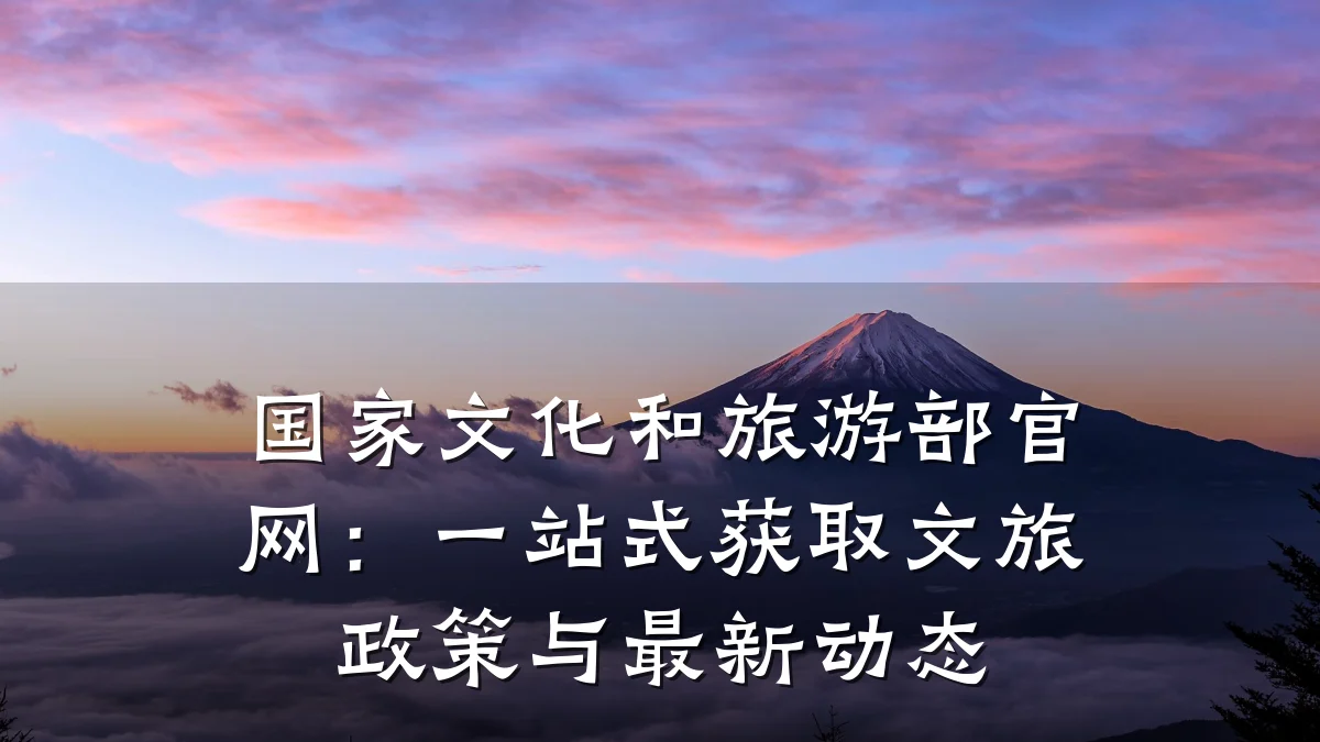 国家文化和旅游部官网：一站式获取文旅政策与最新动态