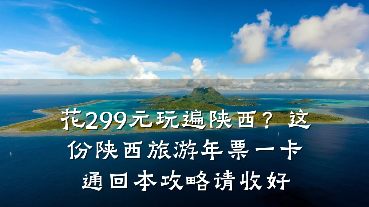 花299元玩遍陕西?这份陕西旅游年票一卡通回本攻略请收好