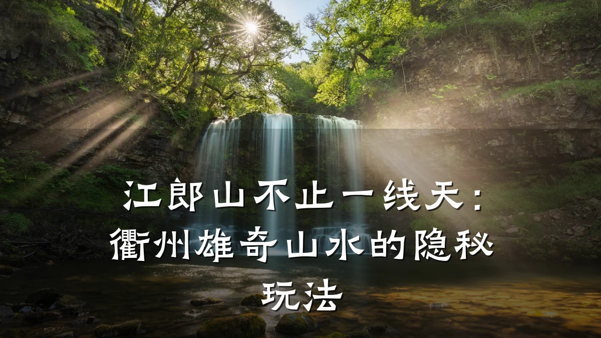 江郎山不止一线天：衢州雄奇山水的隐秘玩法