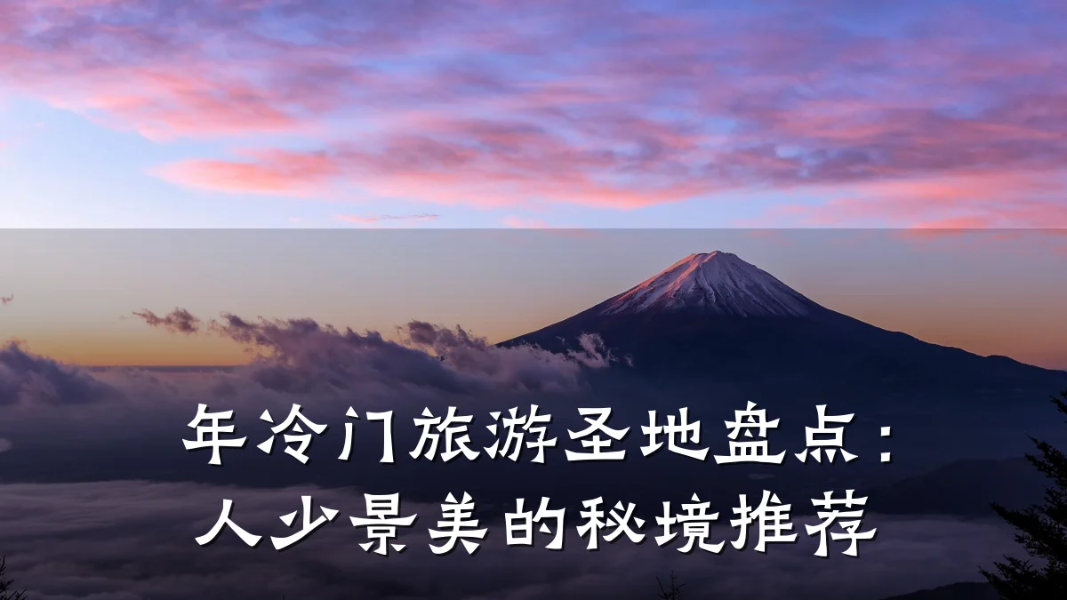 年冷门旅游圣地盘点：人少景美的秘境推荐