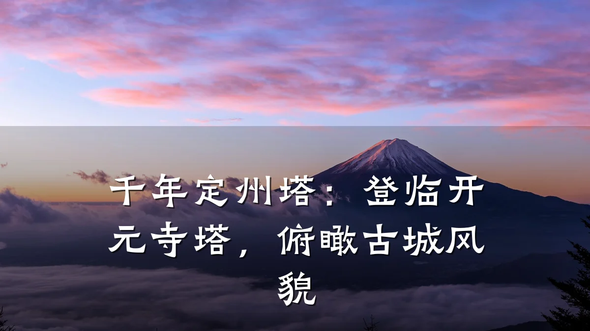 千年定州塔:登临开元寺塔,俯瞰古城风貌