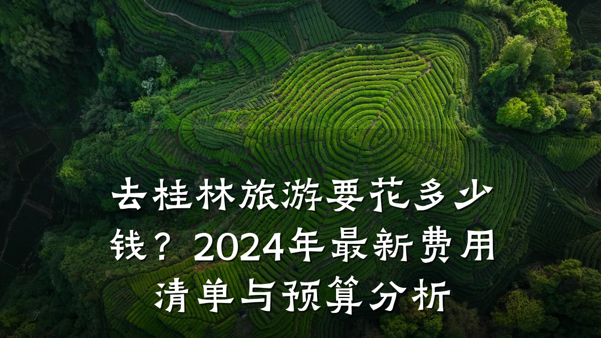 去桂林旅游要花多少钱?2024年最新费用清单与预算分析
