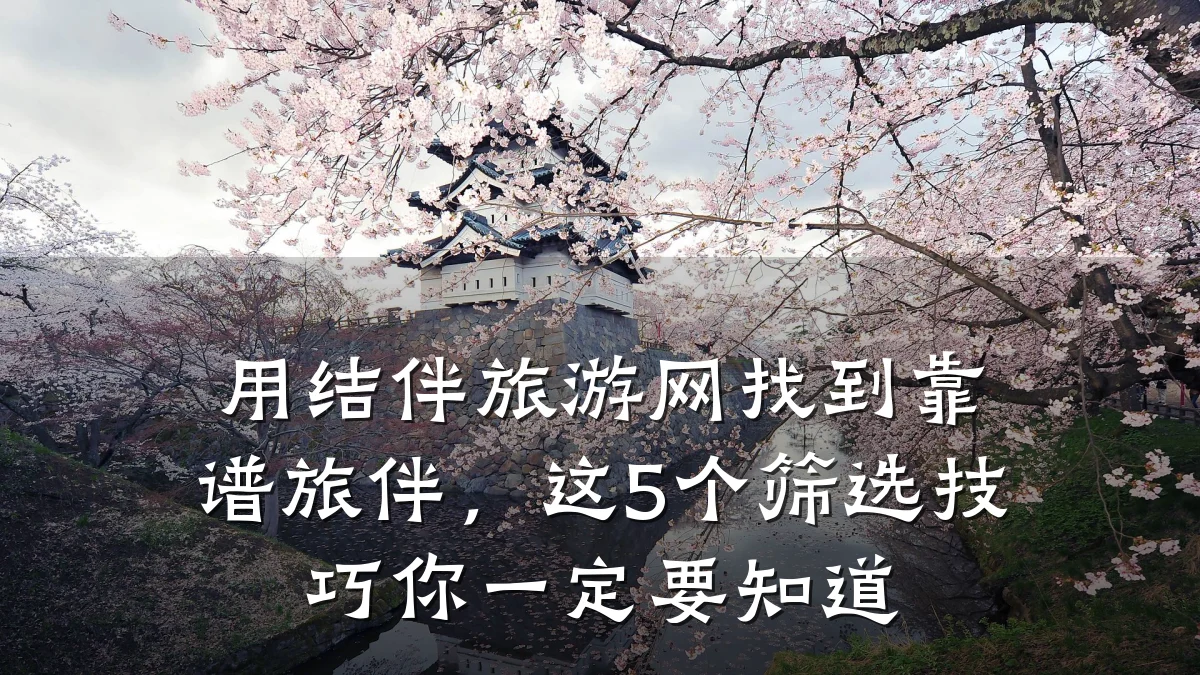 用结伴旅游网找到靠谱旅伴,这5个筛选技巧你一定要知道