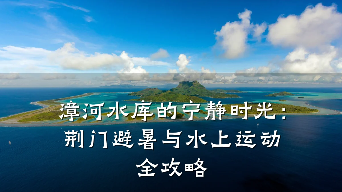 漳河水库的宁静时光:荆门避暑与水上运动全攻略