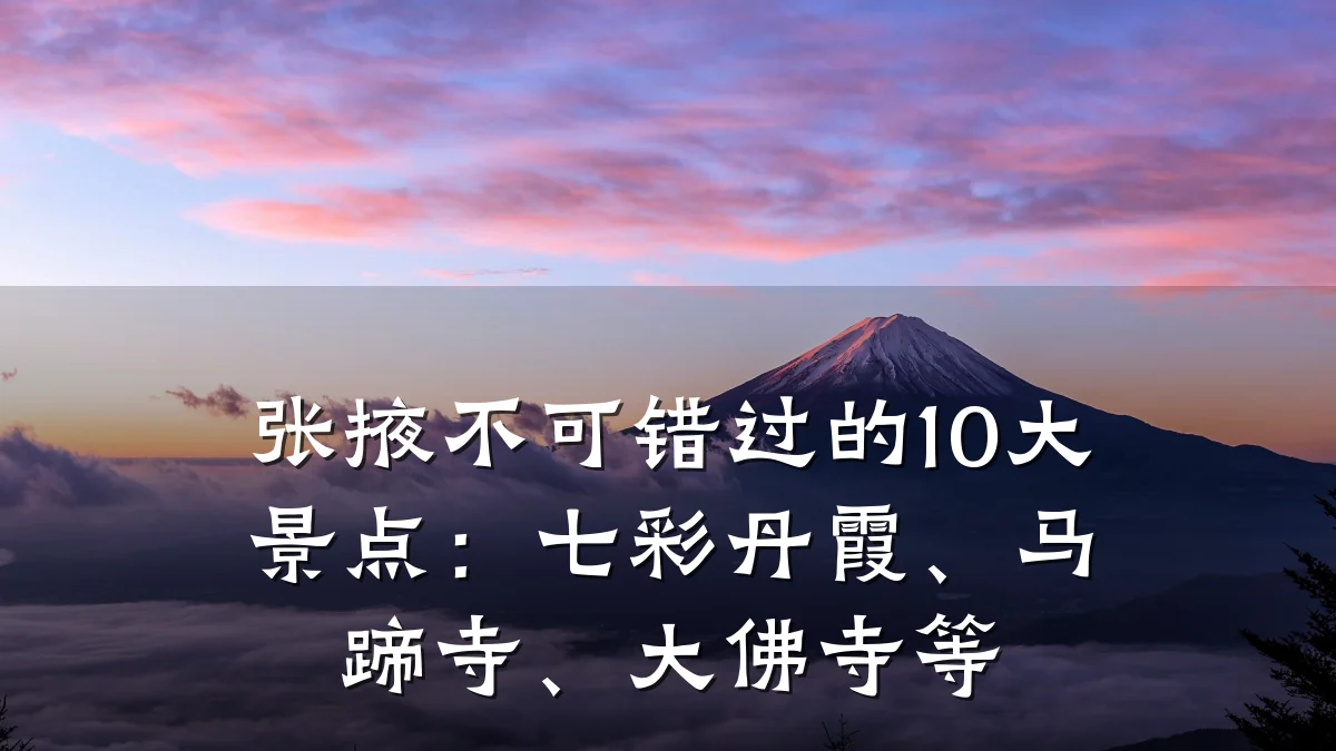 张掖不可错过的10大景点:七彩丹霞、马蹄寺、大佛寺等