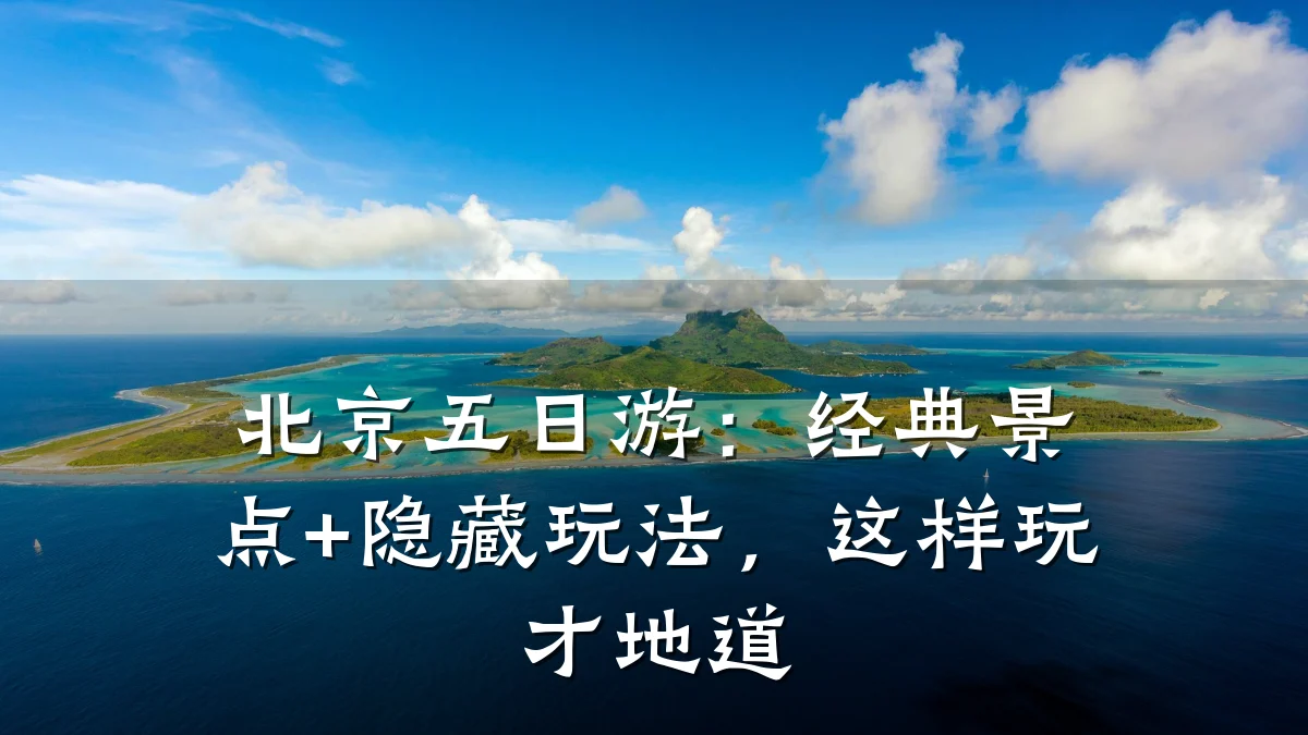北京五日游:经典景点+隐藏玩法,这样玩才地道