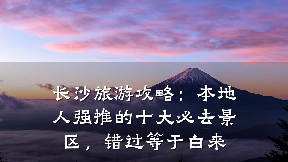 长沙旅游攻略:本地人强推的十大必去景区,错过等于白来