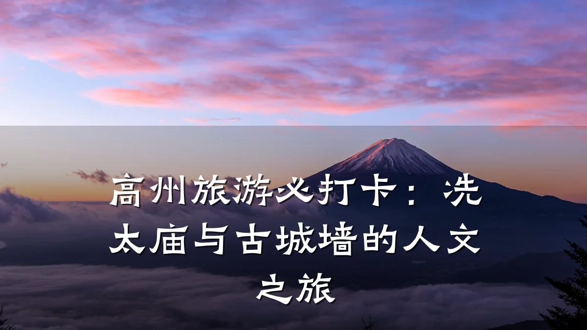 高州旅游必打卡：冼太庙与古城墙的人文之旅