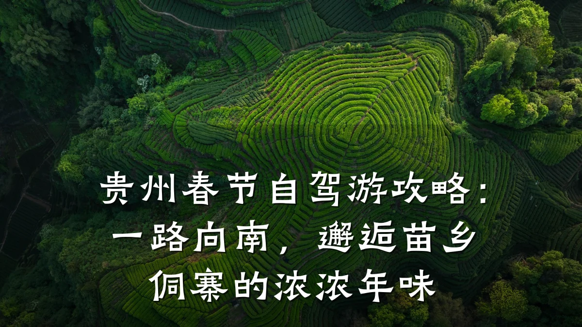 贵州春节自驾游攻略：一路向南，邂逅苗乡侗寨的浓浓年味