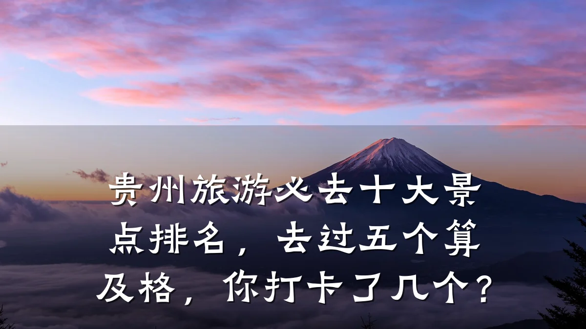 贵州旅游必去十大景点排名,去过五个算及格,你打卡了几个?