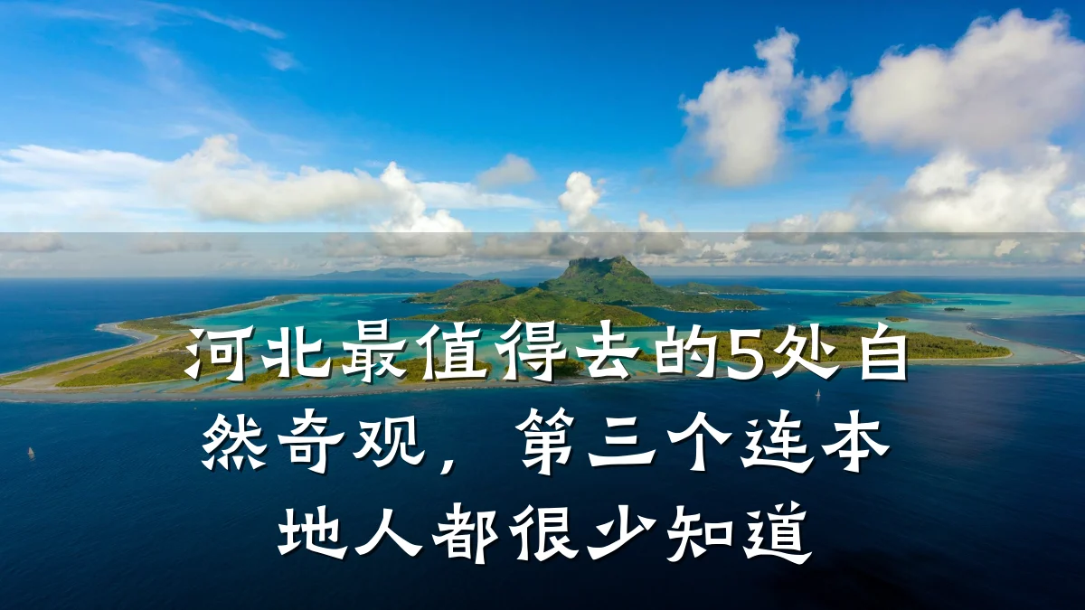 河北最值得去的5处自然奇观，第三个连本地人都很少知道
