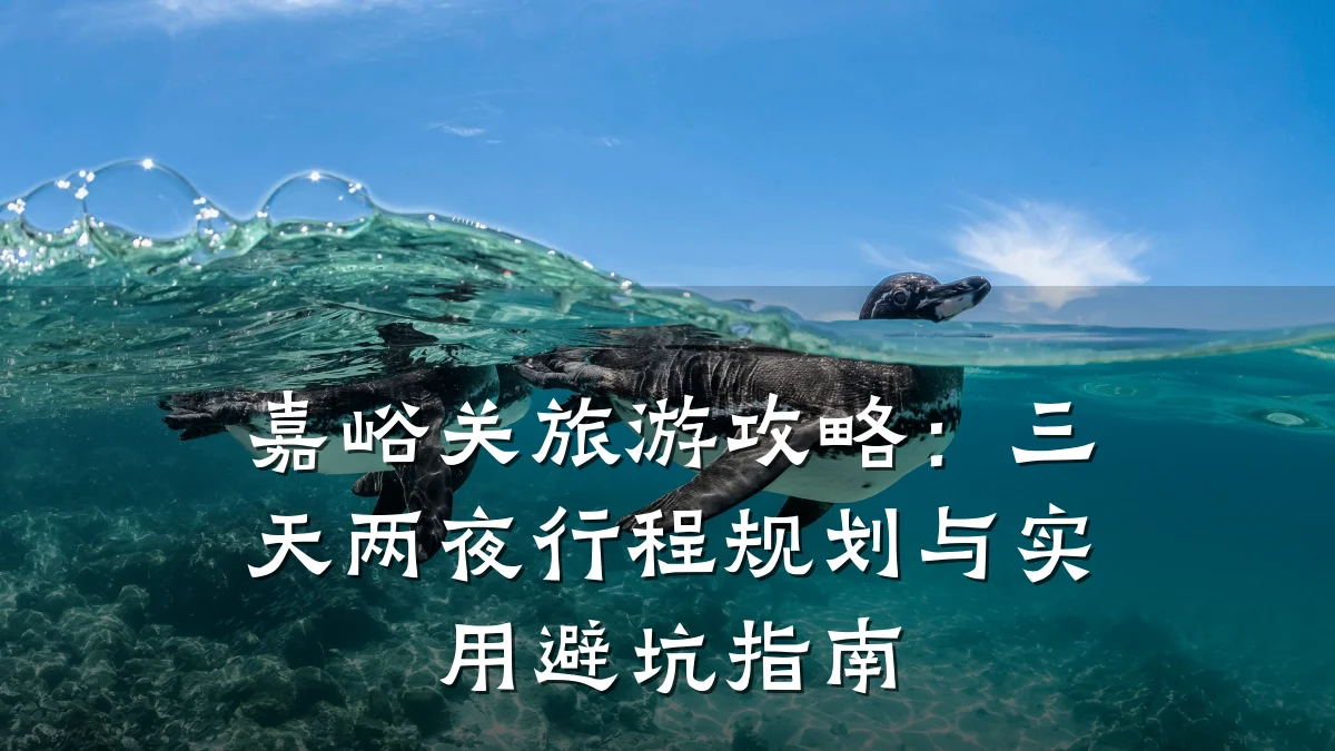 嘉峪关旅游攻略:三天两夜行程规划与实用避坑指南
