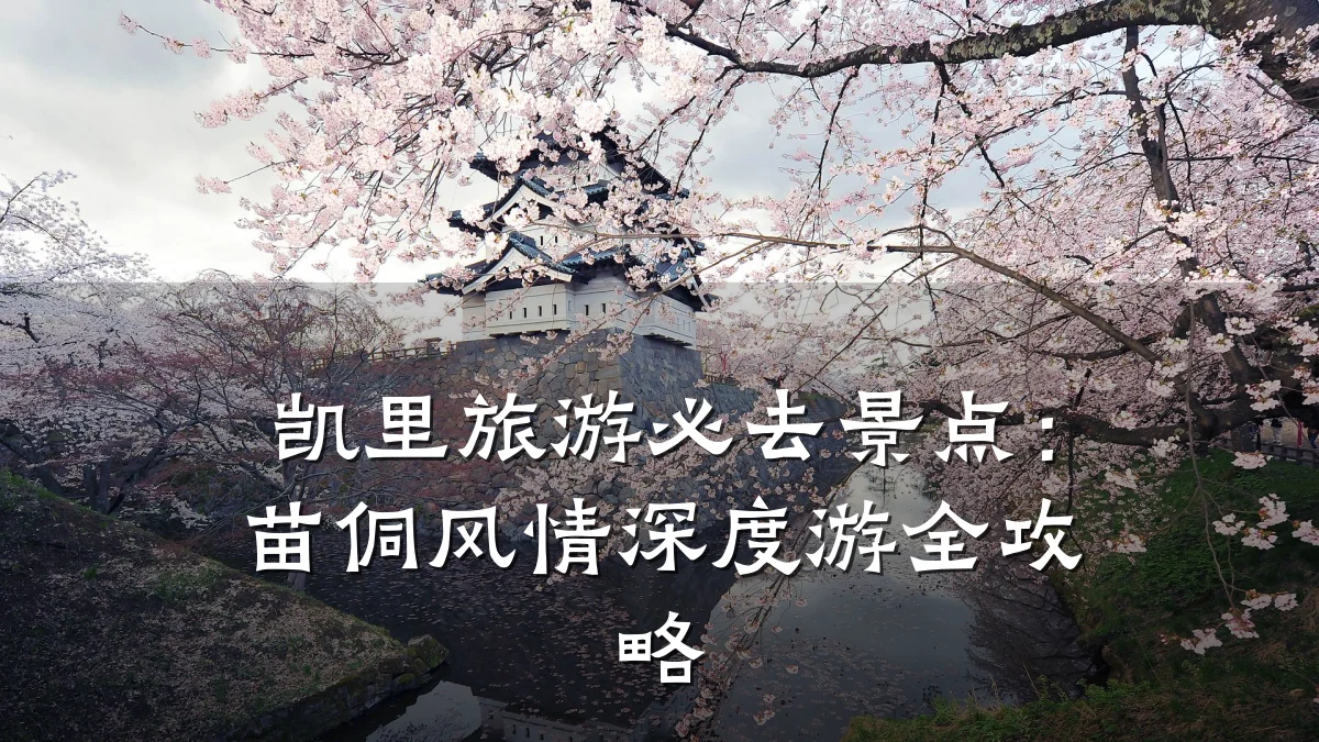 凯里旅游必去景点:苗侗风情深度游全攻略