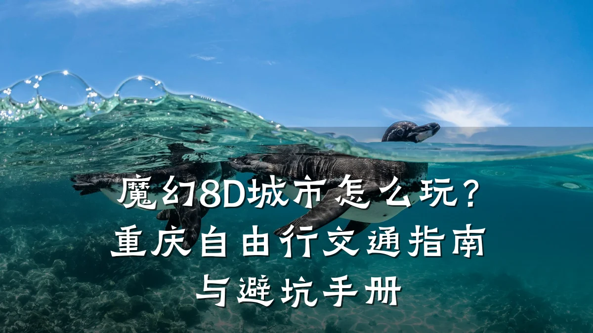 魔幻8D城市怎么玩?重庆自由行交通指南与避坑手册