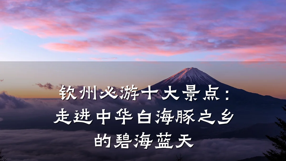 钦州必游十大景点:走进中华白海豚之乡的碧海蓝天
