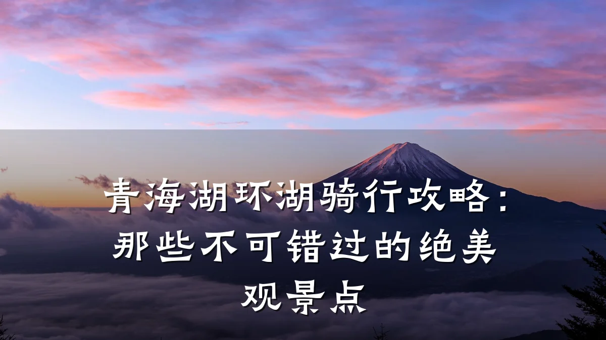 青海湖环湖骑行攻略:那些不可错过的绝美观景点