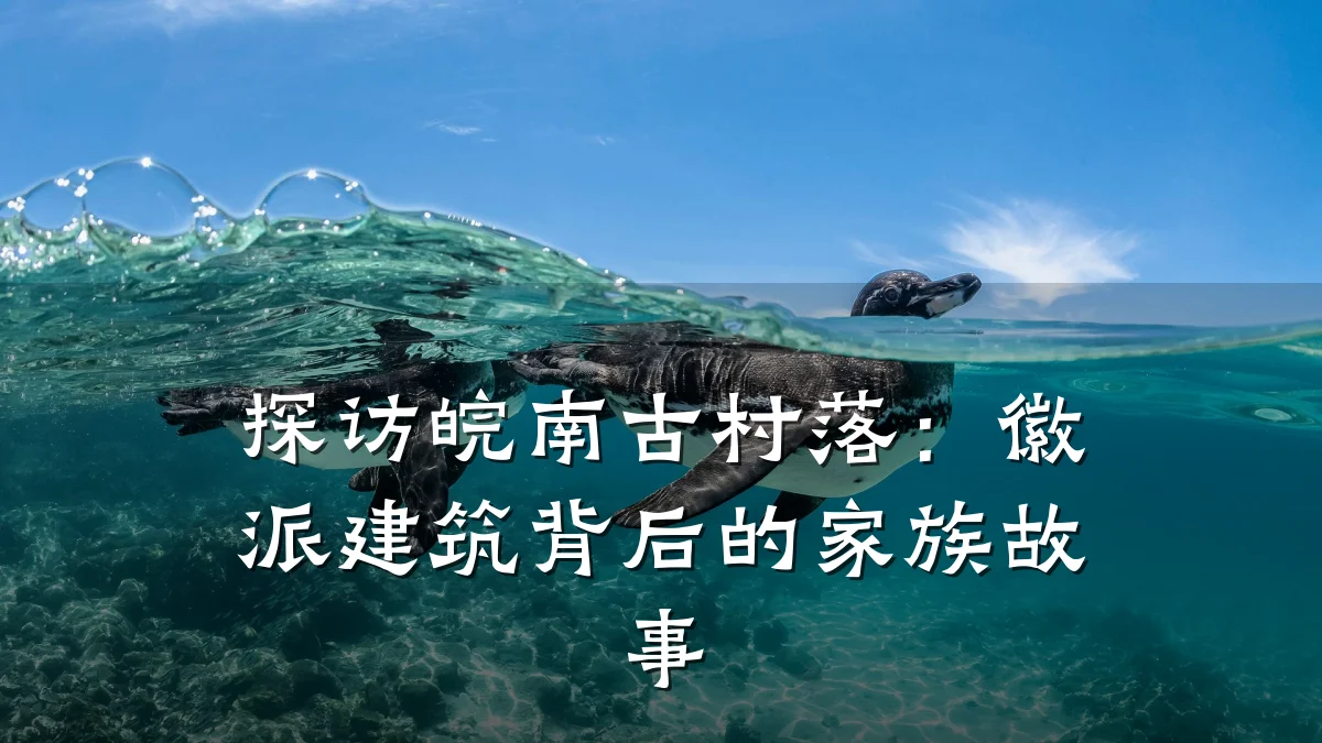 探访皖南古村落:徽派建筑背后的家族故事