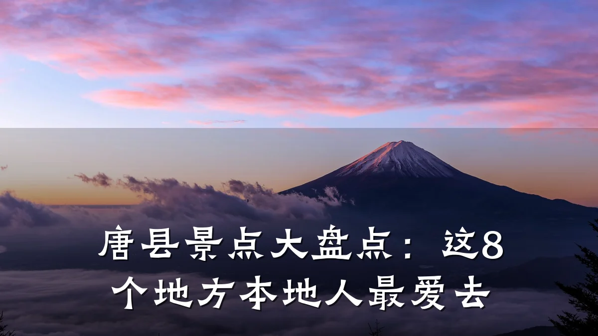 唐县景点大盘点：这8个地方本地人最爱去