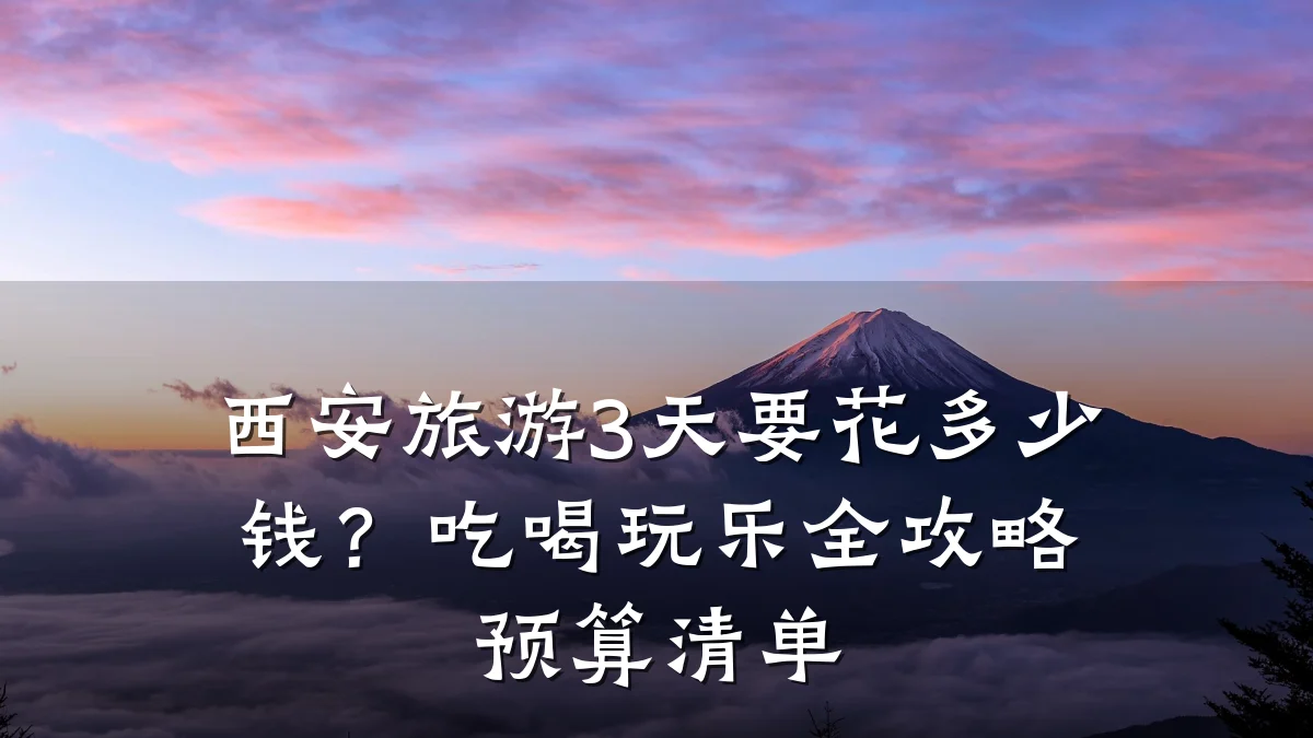 西安旅游3天要花多少钱?吃喝玩乐全攻略预算清单