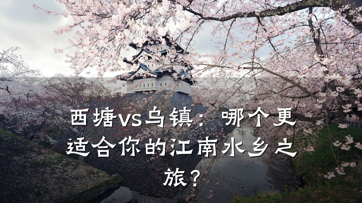 西塘vs乌镇:哪个更适合你的江南水乡之旅?