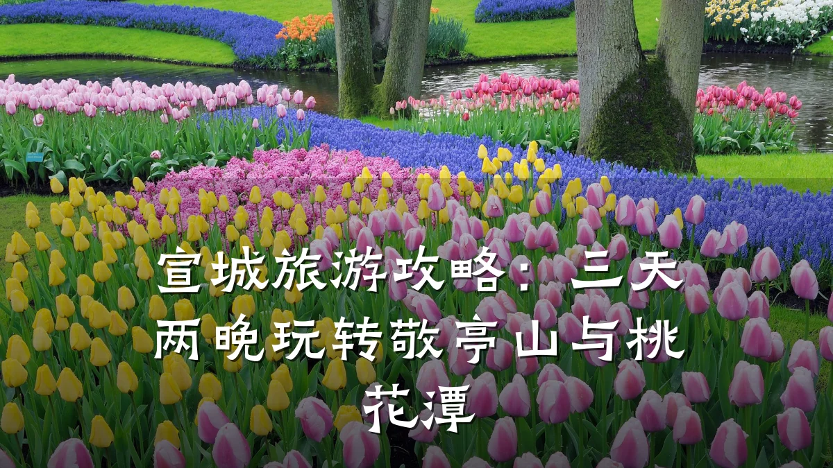 宣城旅游攻略：三天两晚玩转敬亭山与桃花潭