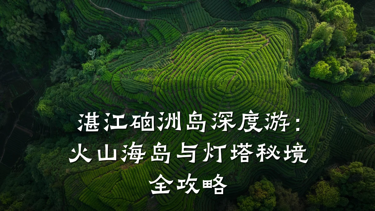 湛江硇洲岛深度游:火山海岛与灯塔秘境全攻略