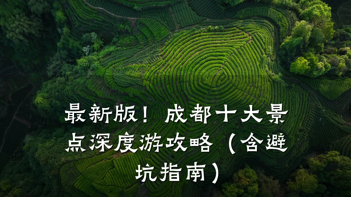 最新版！成都十大景点深度游攻略（含避坑指南）