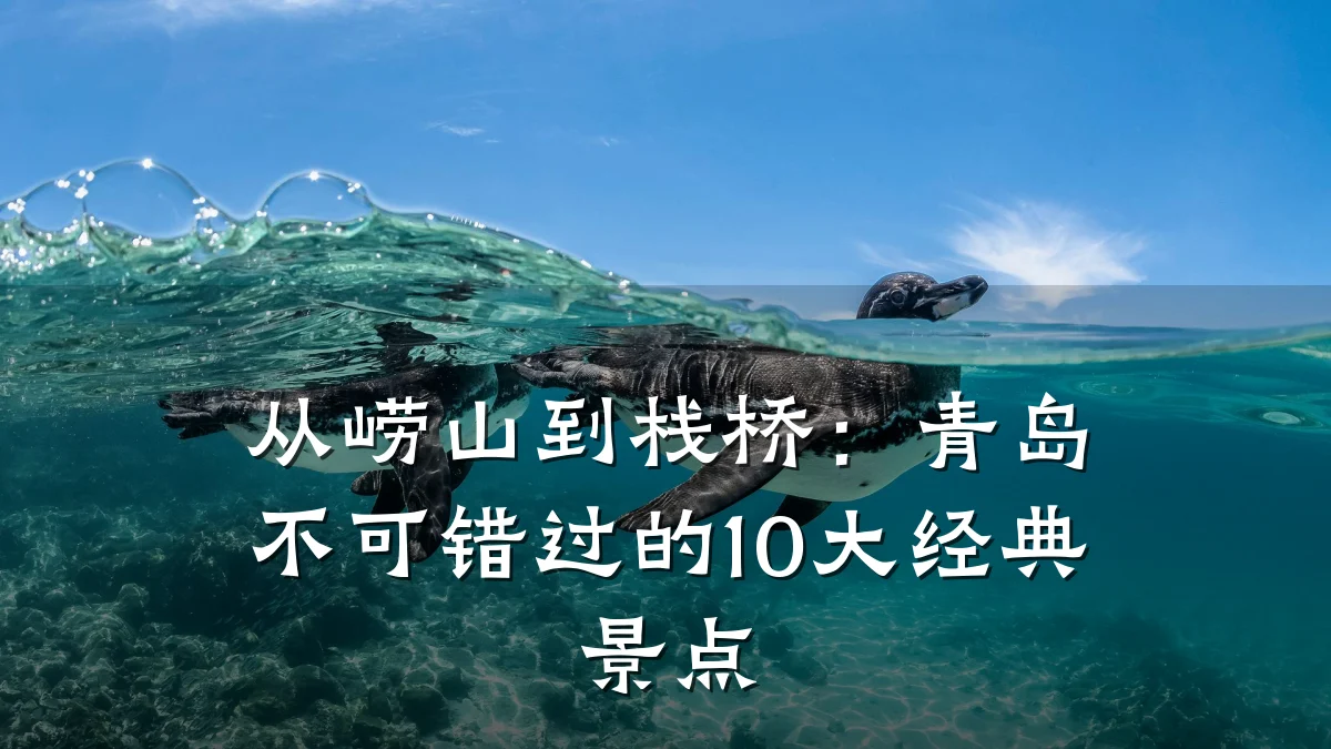 从崂山到栈桥:青岛不可错过的10大经典景点