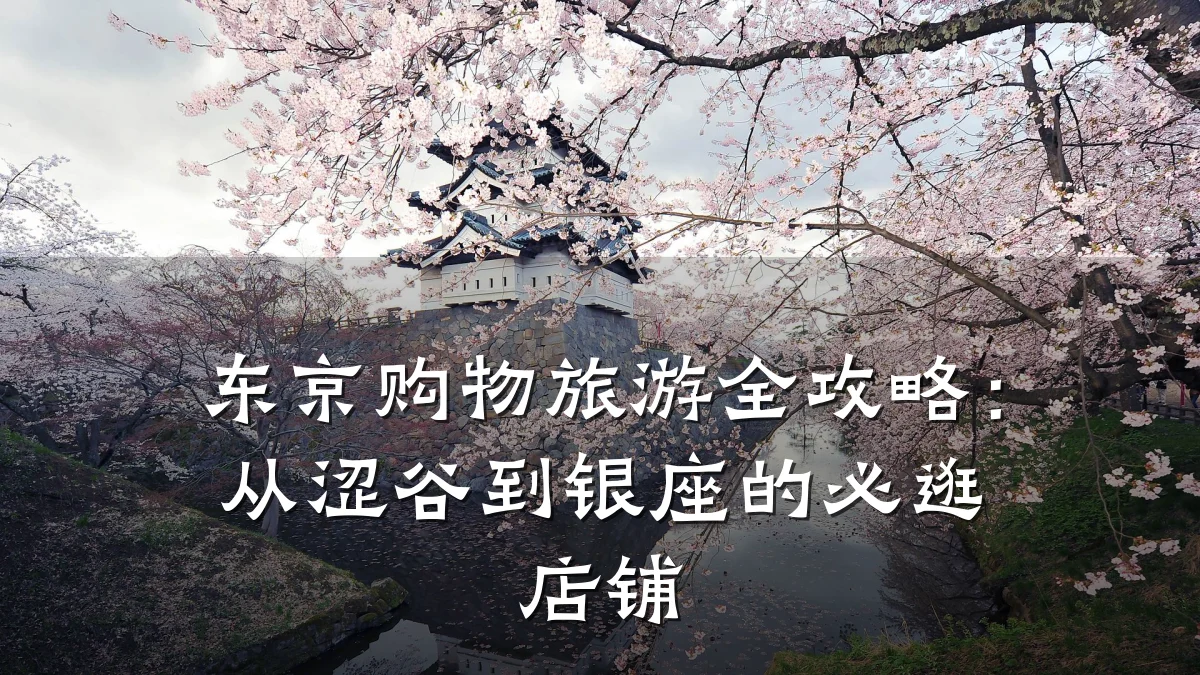 东京购物旅游全攻略:从涩谷到银座的必逛店铺