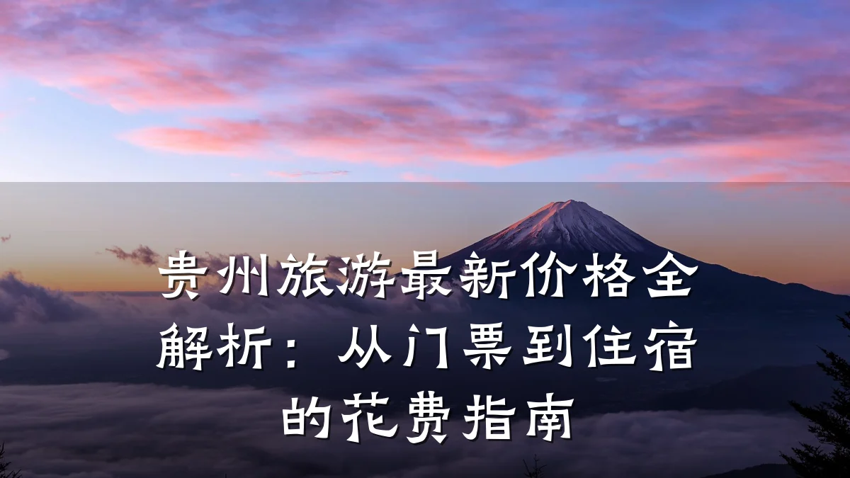 贵州旅游最新价格全解析:从门票到住宿的花费指南