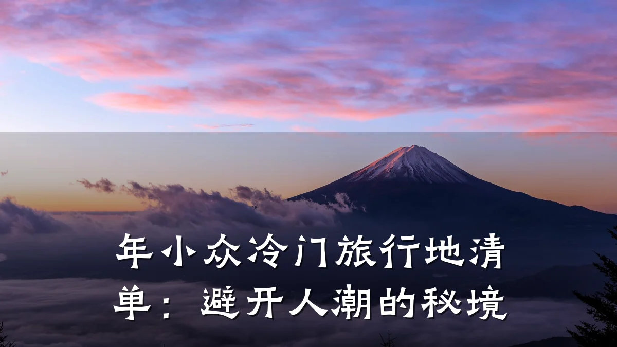 年小众冷门旅行地清单:避开人潮的秘境