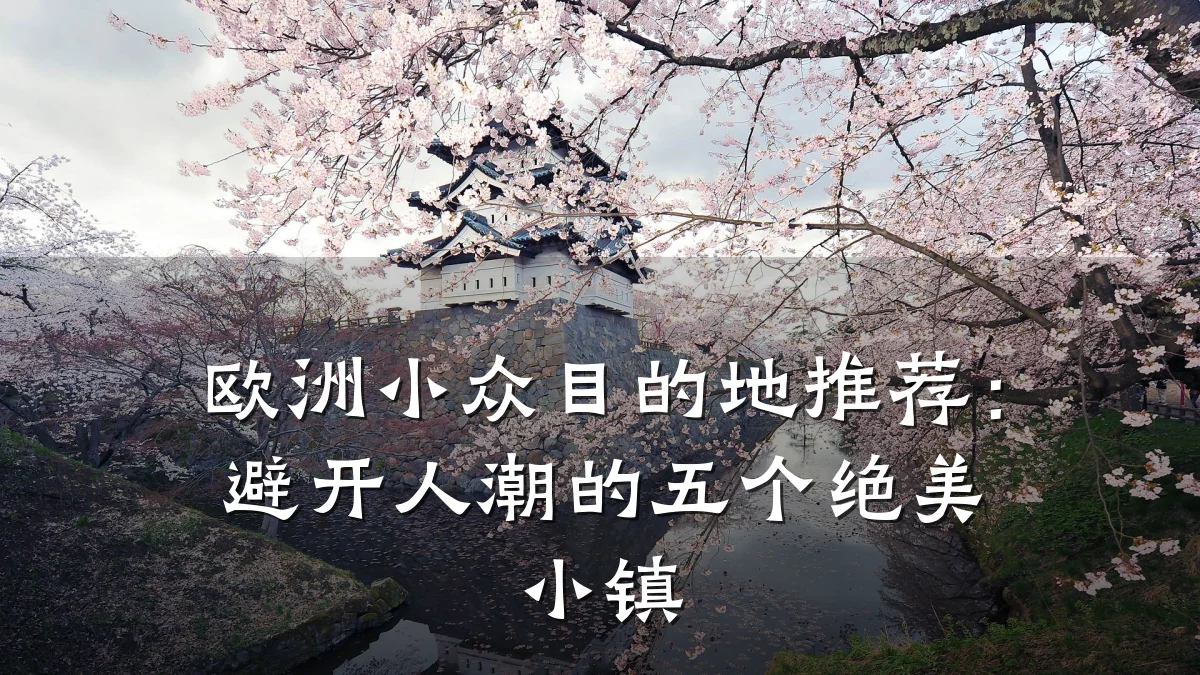 欧洲小众目的地推荐:避开人潮的五个绝美小镇