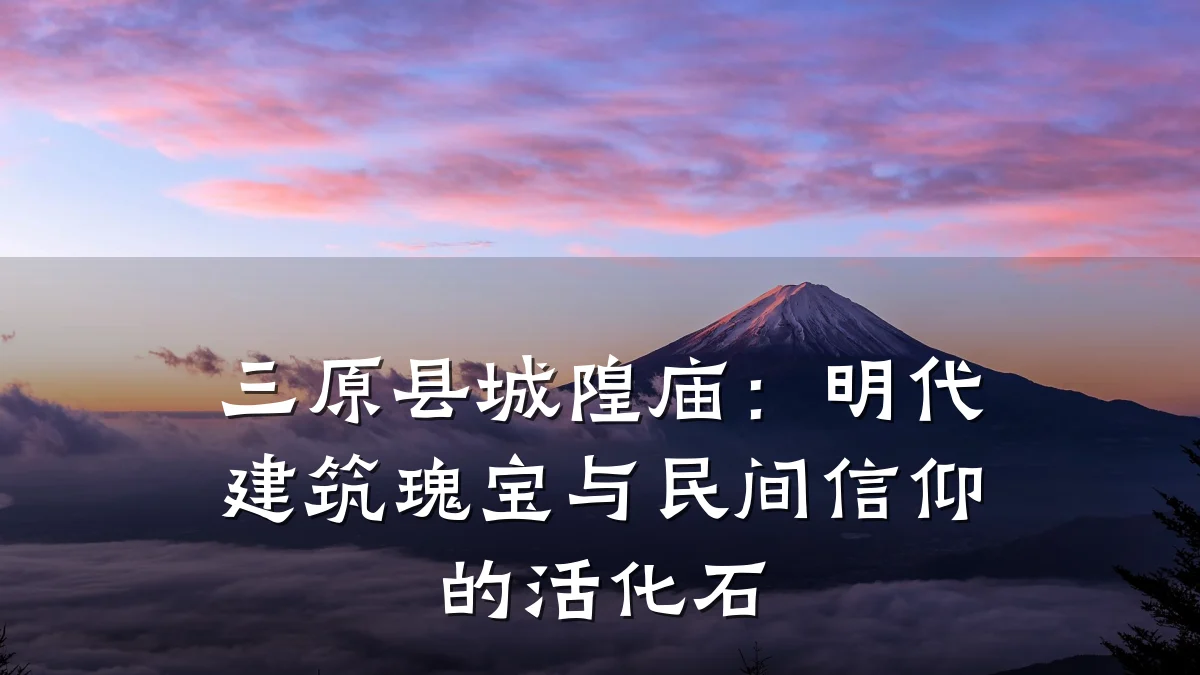 三原县城隍庙:明代建筑瑰宝与民间信仰的活化石