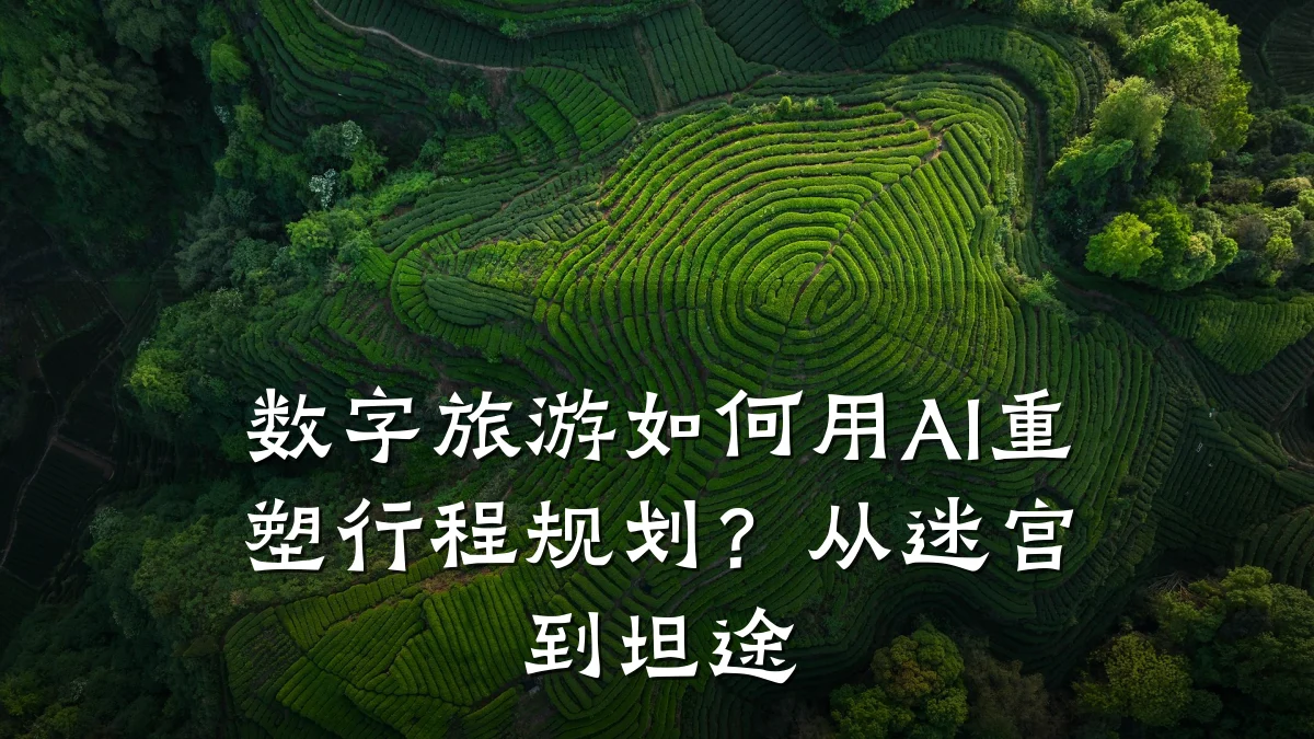 数字旅游如何用AI重塑行程规划?从迷宫到坦途