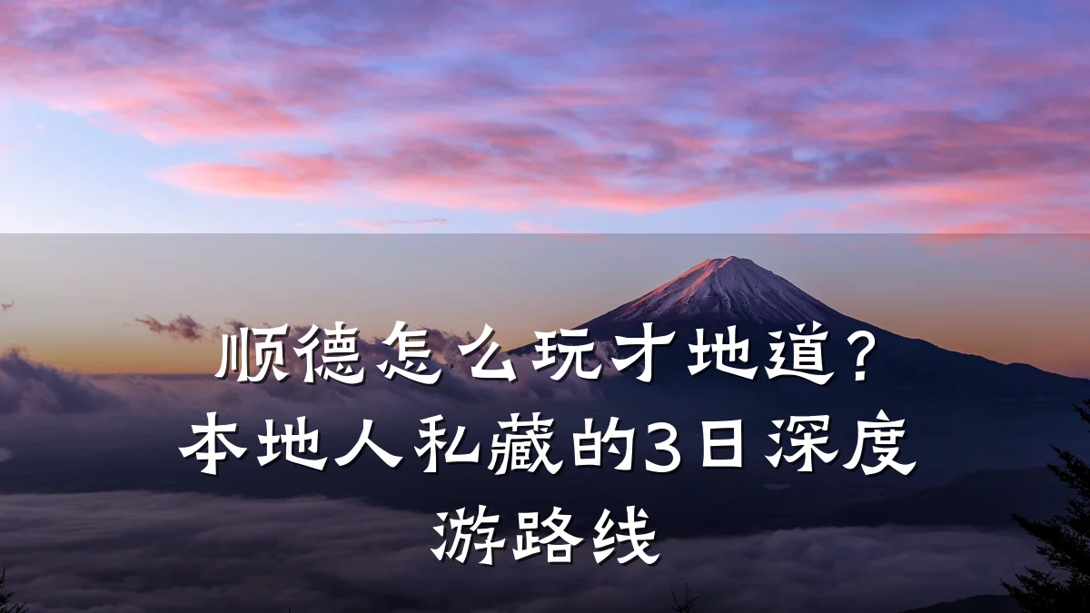 顺德怎么玩才地道？本地人私藏的3日深度游路线