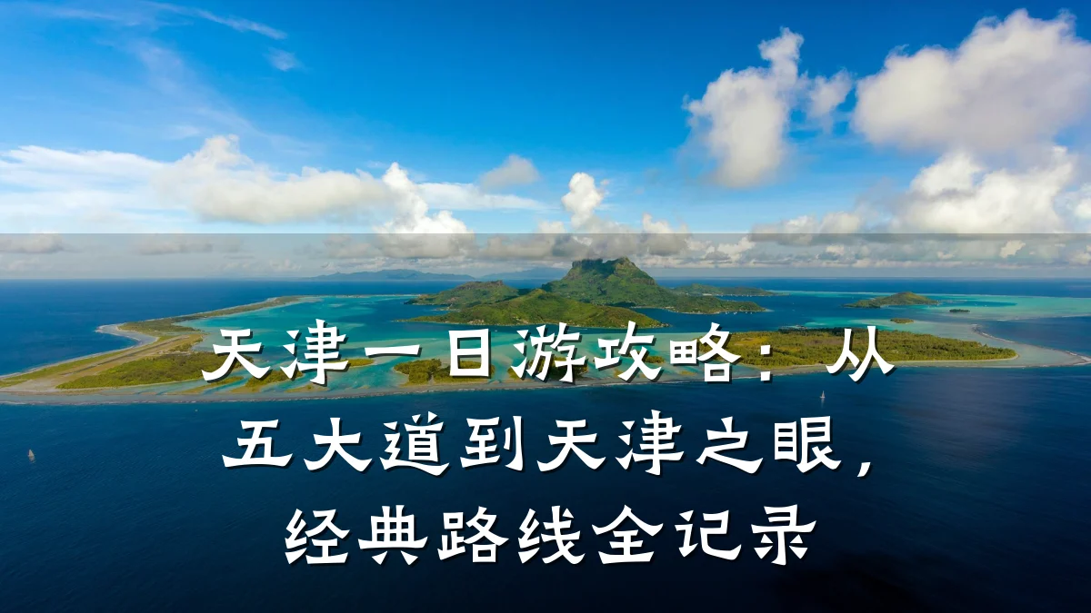 天津一日游攻略:从五大道到天津之眼,经典路线全记录