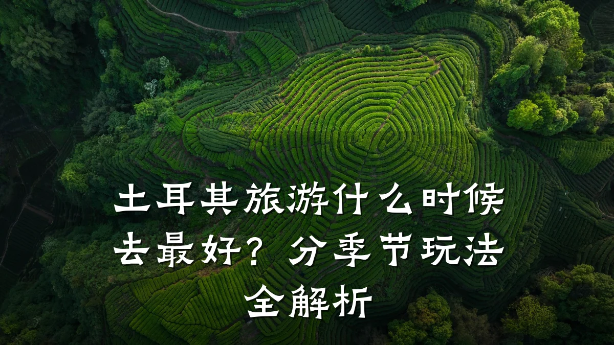 土耳其旅游什么时候去最好?分季节玩法全解析
