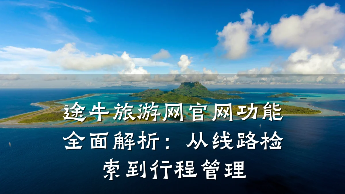途牛旅游网官网功能全面解析:从线路检索到行程管理