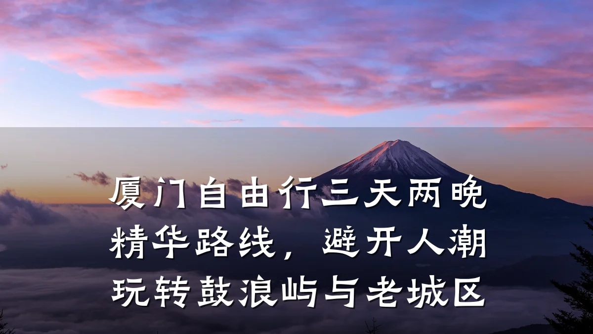 厦门自由行三天两晚精华路线，避开人潮玩转鼓浪屿与老城区