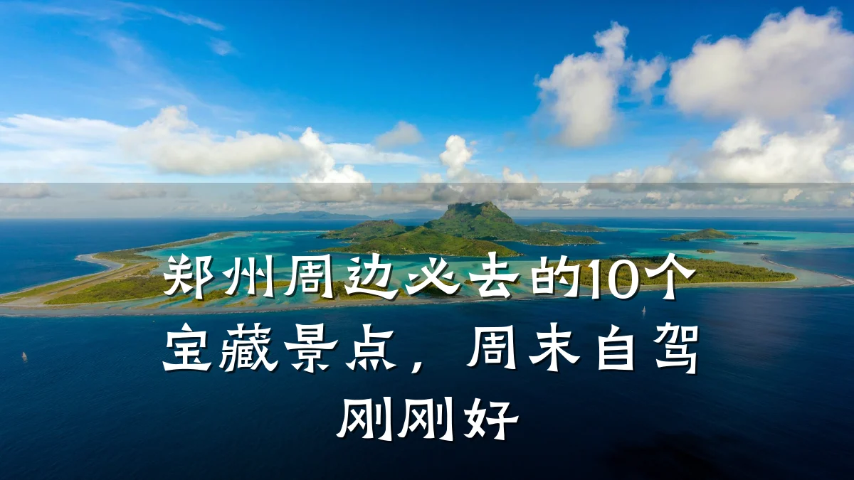 郑州周边必去的10个宝藏景点,周末自驾刚刚好