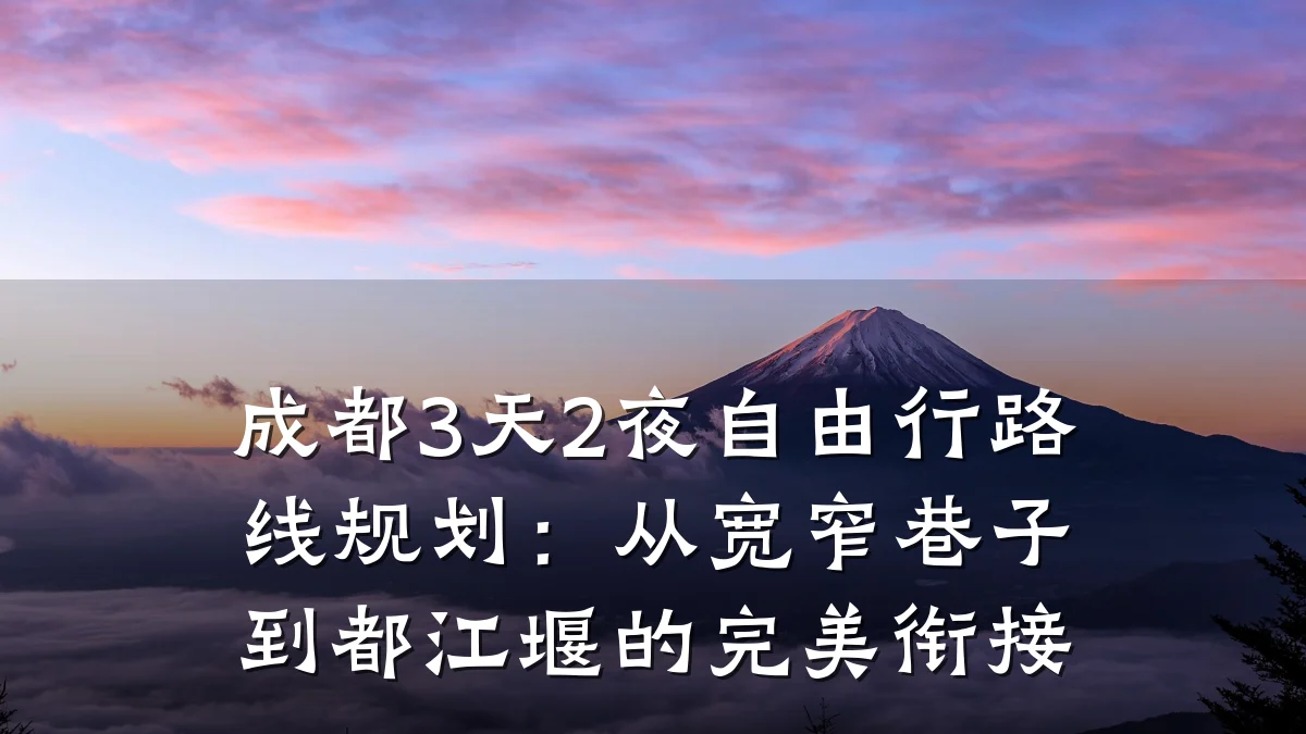 成都3天2夜自由行路线规划：从宽窄巷子到都江堰的完美衔接