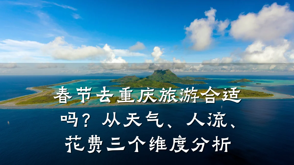 春节去重庆旅游合适吗?从天气、人流、花费三个维度分析
