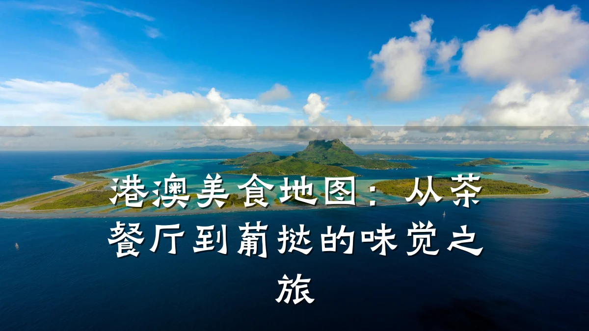 港澳美食地图:从茶餐厅到葡挞的味觉之旅