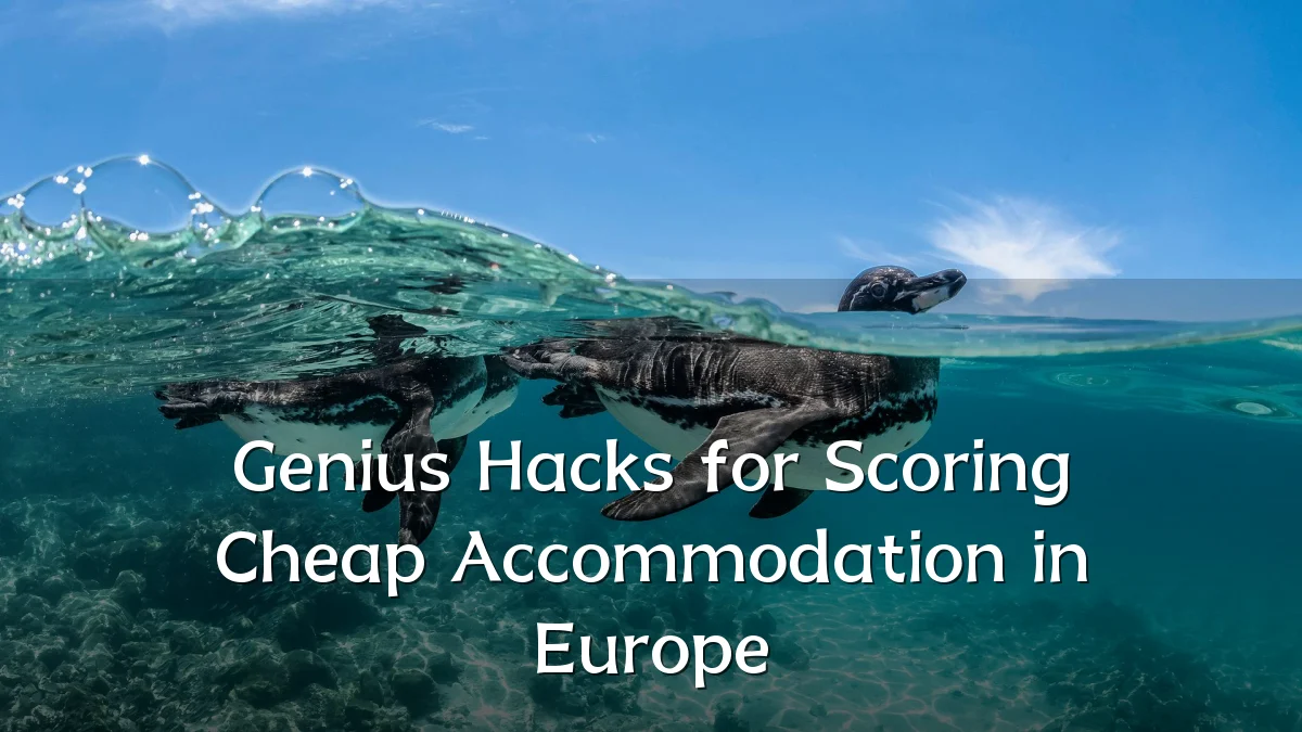 Genius Hacks for Scoring Cheap Accommodation in Europe