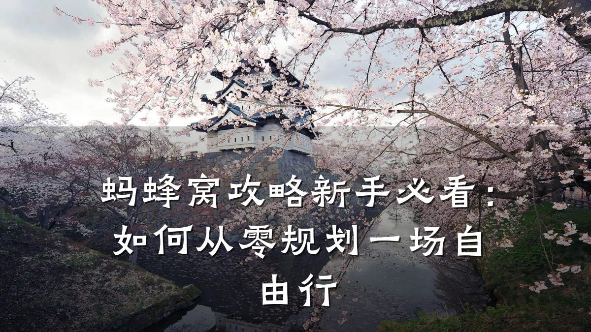 蚂蜂窝攻略新手必看:如何从零规划一场自由行