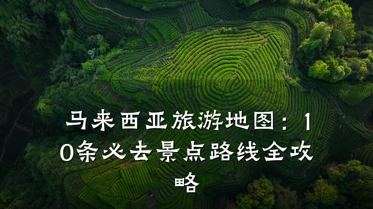 马来西亚旅游地图:10条必去景点路线全攻略