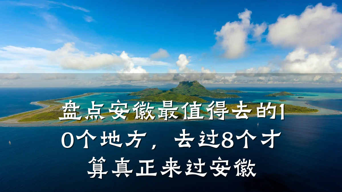 盘点安徽最值得去的10个地方,去过8个才算真正来过安徽